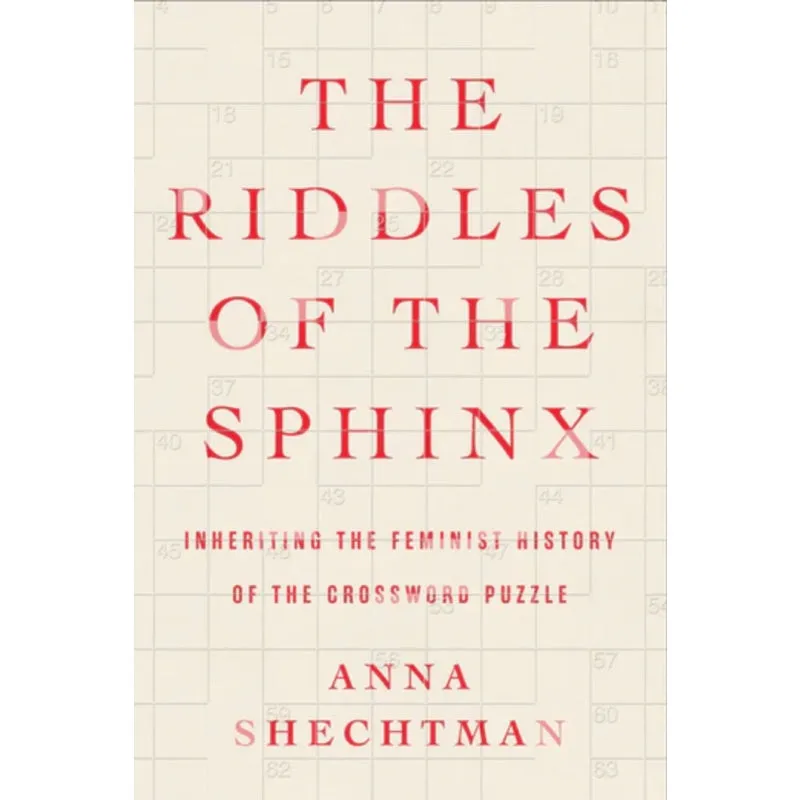 The Riddles of the Sphinx: Inheriting the Feminist History of the Crossword Puzzle - Anna Shechtman